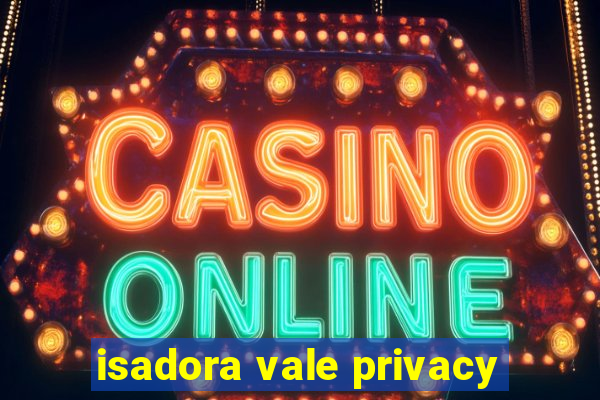 isadora vale privacy